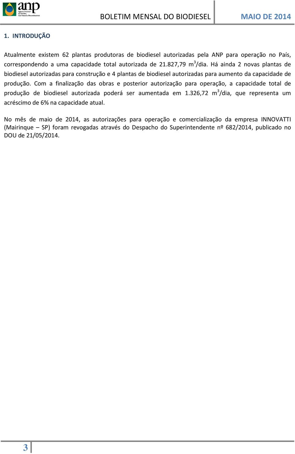 Com a finalização das obras e posterior autorização para operação, a capacidade total de produção de biodiesel autorizada poderá ser aumentada em 1.