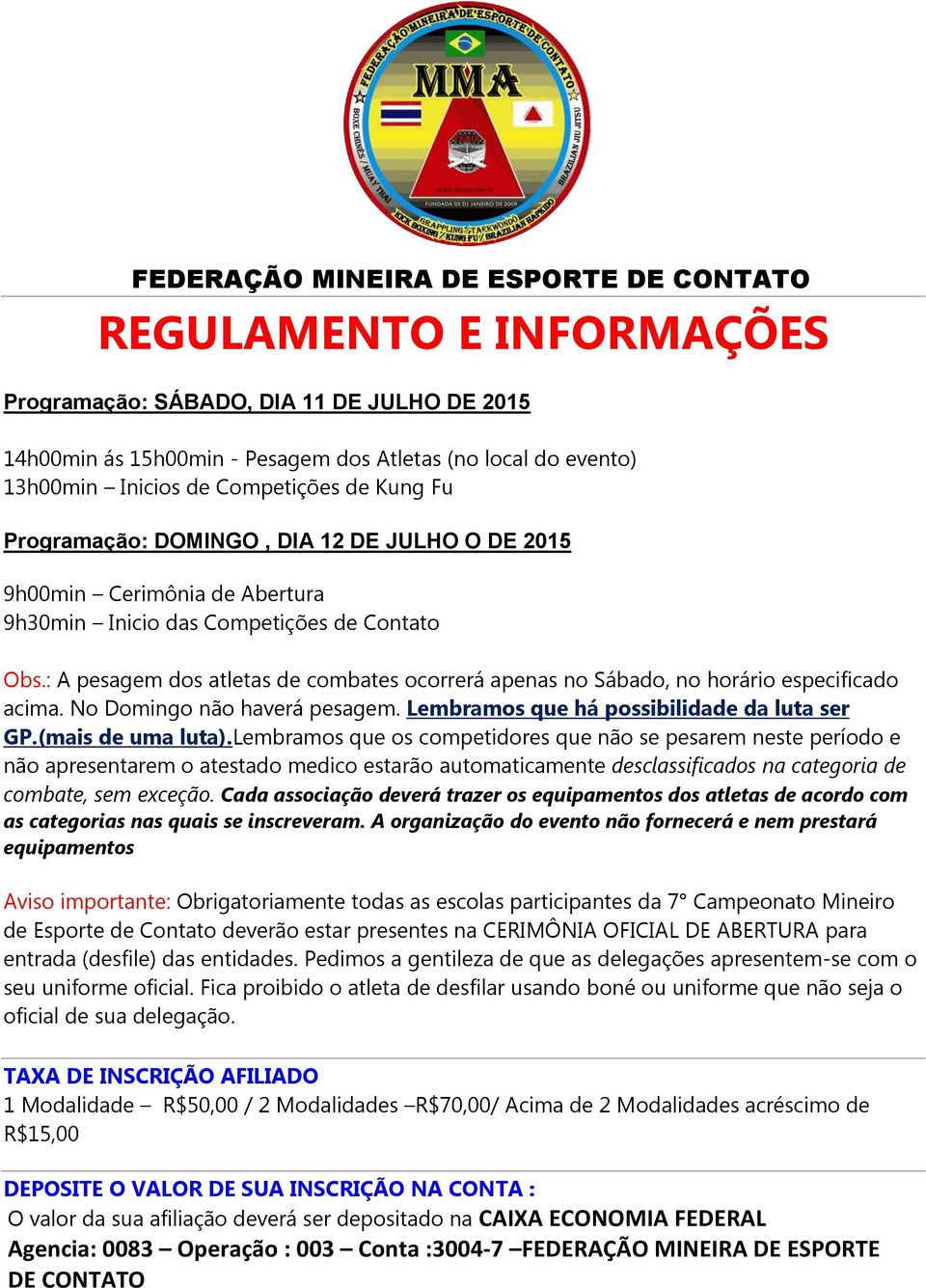 : A pesagem dos atletas de combates ocorrerá apenas no Sábado, no horário especificado acima. No Domingo não haverá pesagem. Lembramos que há possibilidade da luta ser GP.(mais de uma luta).