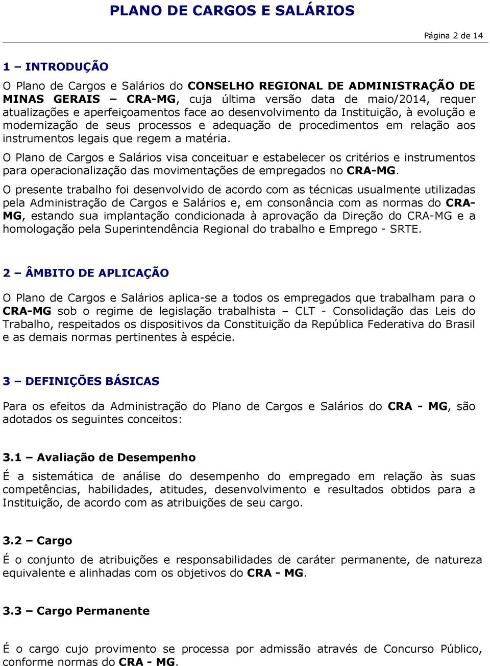 O Plano de Cargos e Salários visa conceituar e estabelecer os critérios e instrumentos para operacionalização das movimentações de empregados no CRA-MG.