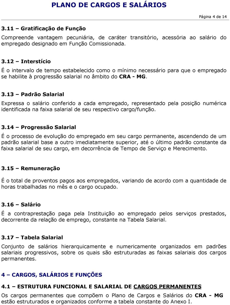 14 Progressão Salarial É o processo de evolução do empregado em seu cargo permanente, ascendendo de um padrão salarial base a outro imediatamente superior, até o último padrão constante da faixa