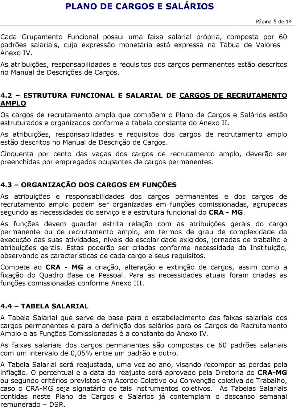 2 ESTRUTURA FUNCIONAL E SALARIAL DE CARGOS DE RECRUTAMENTO AMPLO Os cargos de recrutamento amplo que compõem o Plano de Cargos e Salários estão estruturados e organizados conforme a tabela constante