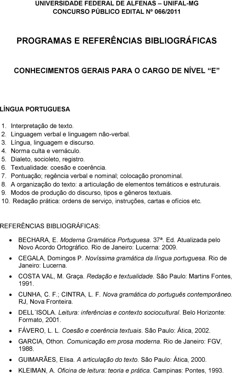 7. Pontuação; regência verbal e nominal; colocação pronominal. 8. A organização do texto: a articulação de elementos temáticos e estruturais. 9.