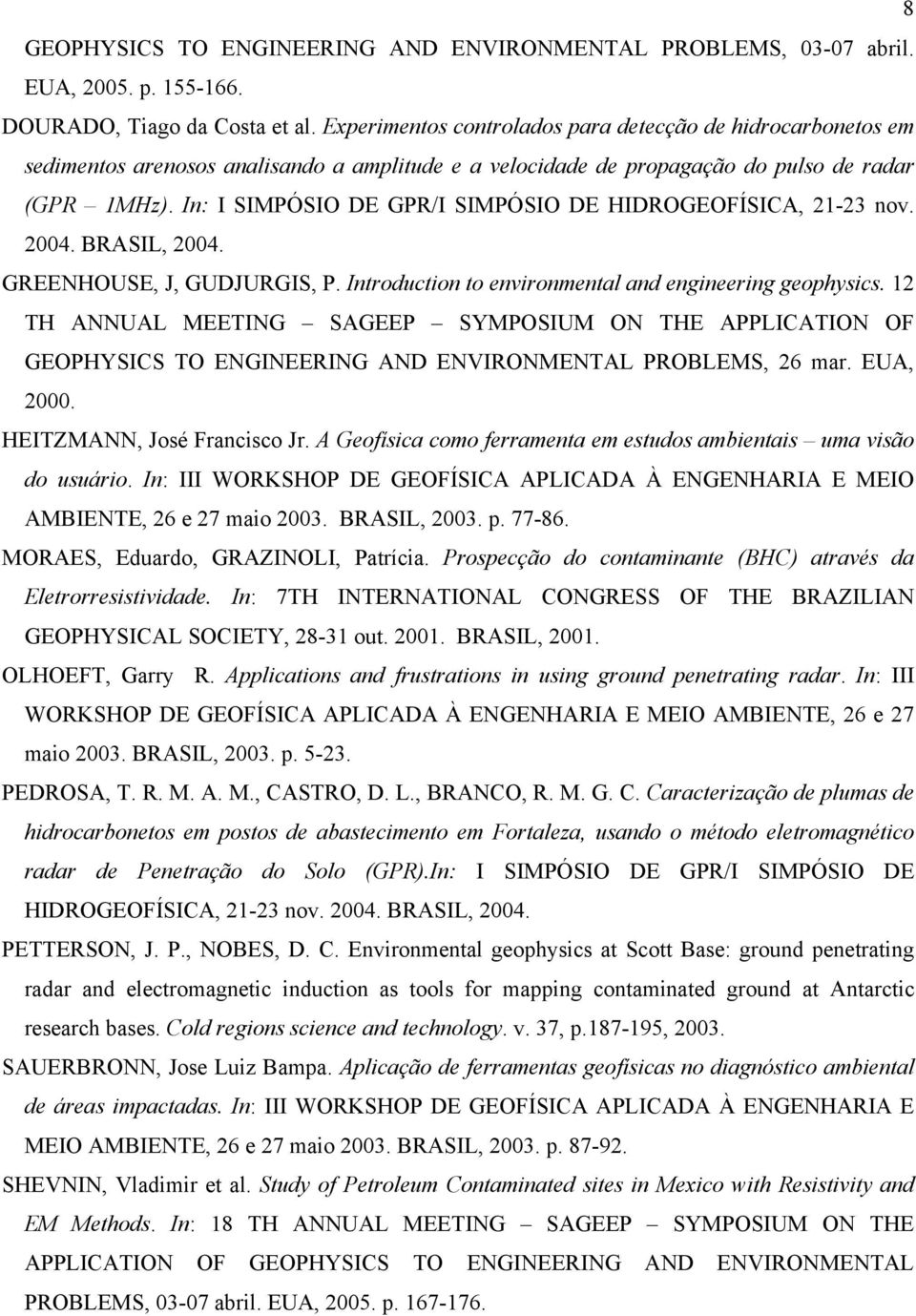 In: I SIMPÓSIO DE GPR/I SIMPÓSIO DE HIDROGEOFÍSICA, 21-23 nov. 2004. BRASIL, 2004. GREENHOUSE, J, GUDJURGIS, P. Introduction to environmental and engineering geophysics.