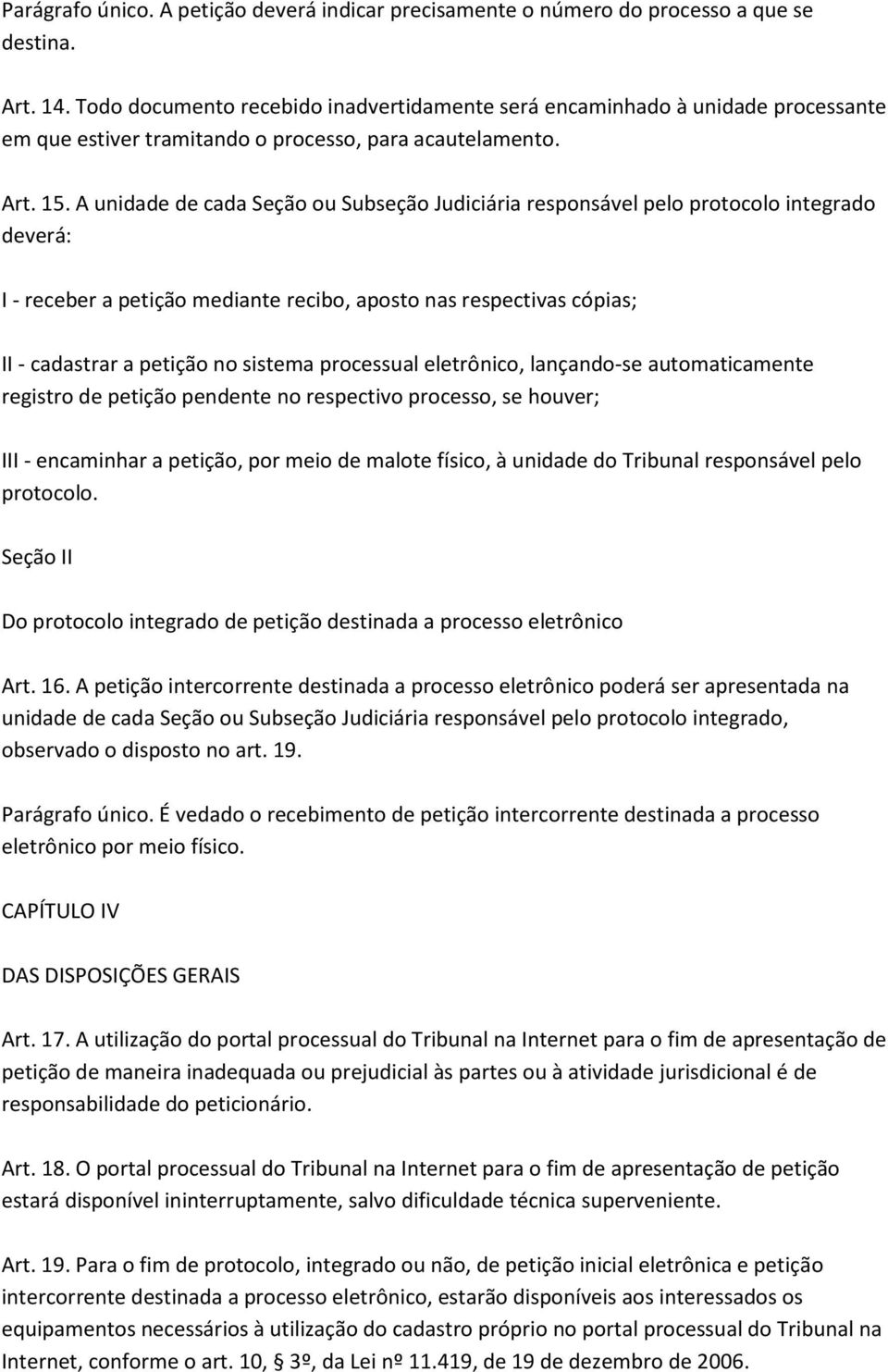 A unidade de cada Seção ou Subseção Judiciária responsável pelo protocolo integrado deverá: I - receber a petição mediante recibo, aposto nas respectivas cópias; II - cadastrar a petição no sistema