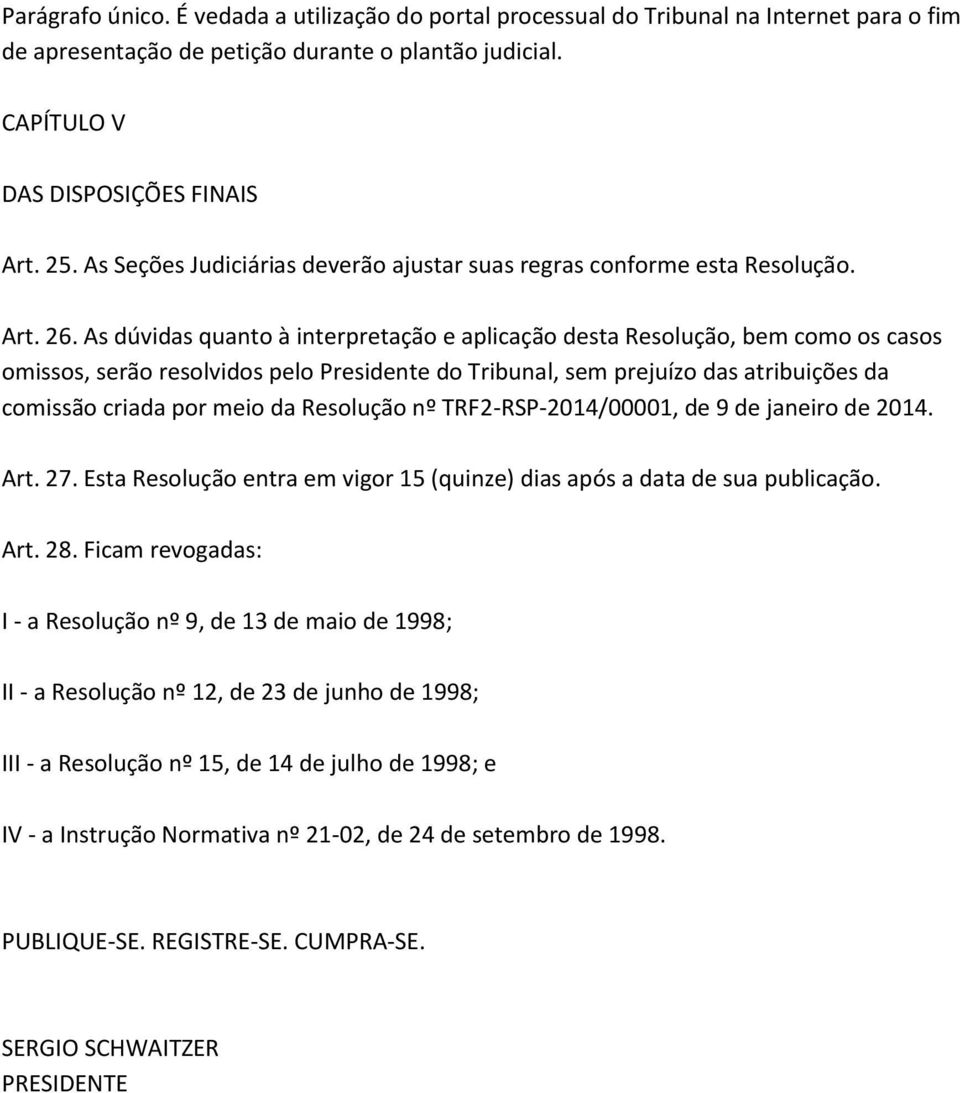 As dúvidas quanto à interpretação e aplicação desta Resolução, bem como os casos omissos, serão resolvidos pelo Presidente do Tribunal, sem prejuízo das atribuições da comissão criada por meio da