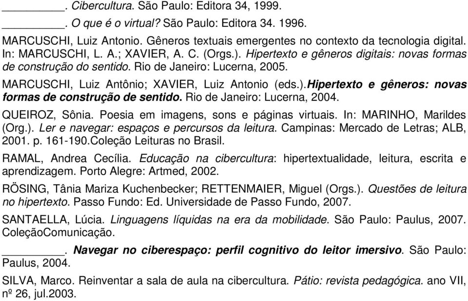Rio de Janeiro: Lucerna, 2004. QUEIROZ, Sônia. Poesia em imagens, sons e páginas virtuais. In: MARINHO, Marildes (Org.). Ler e navegar: espaços e percursos da leitura.
