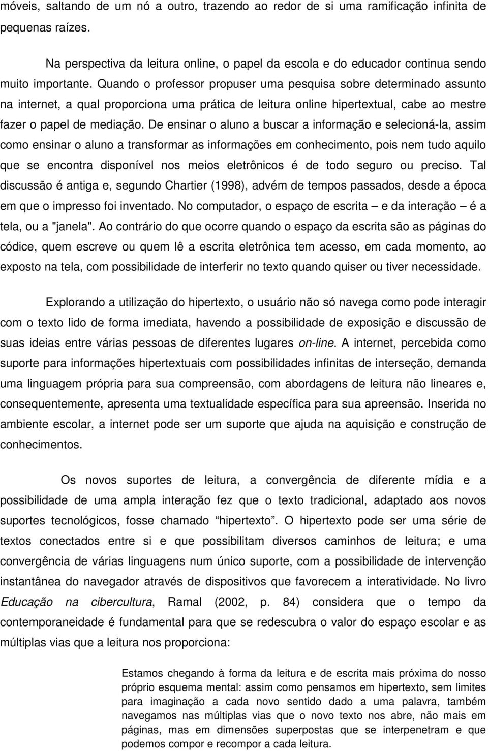 Quando o professor propuser uma pesquisa sobre determinado assunto na internet, a qual proporciona uma prática de leitura online hipertextual, cabe ao mestre fazer o papel de mediação.