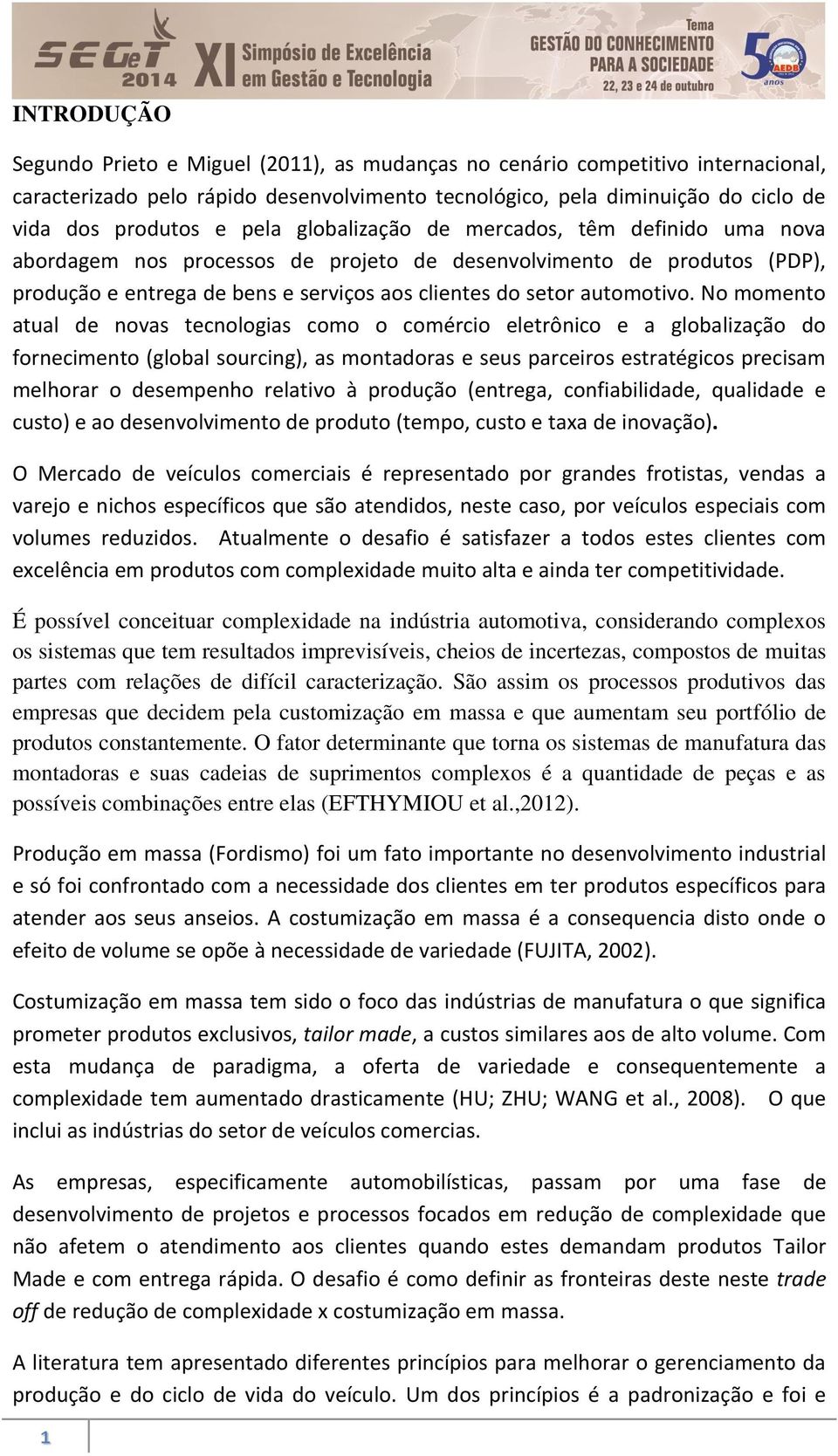 No momento atual de novas tecnologias como o comércio eletrônico e a globalização do fornecimento (global sourcing), as montadoras e seus parceiros estratégicos precisam melhorar o desempenho