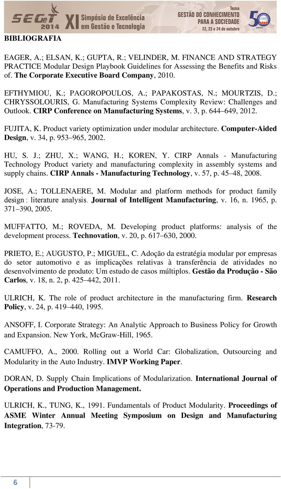 CIRP Conference on Manufacturing Systems, v. 3, p. 644 649, 2012. FUJITA, K. Product variety optimization under modular architecture. Computer-Aided Design, v. 34, p. 953 965, 2002. HU, S. J.; ZHU, X.