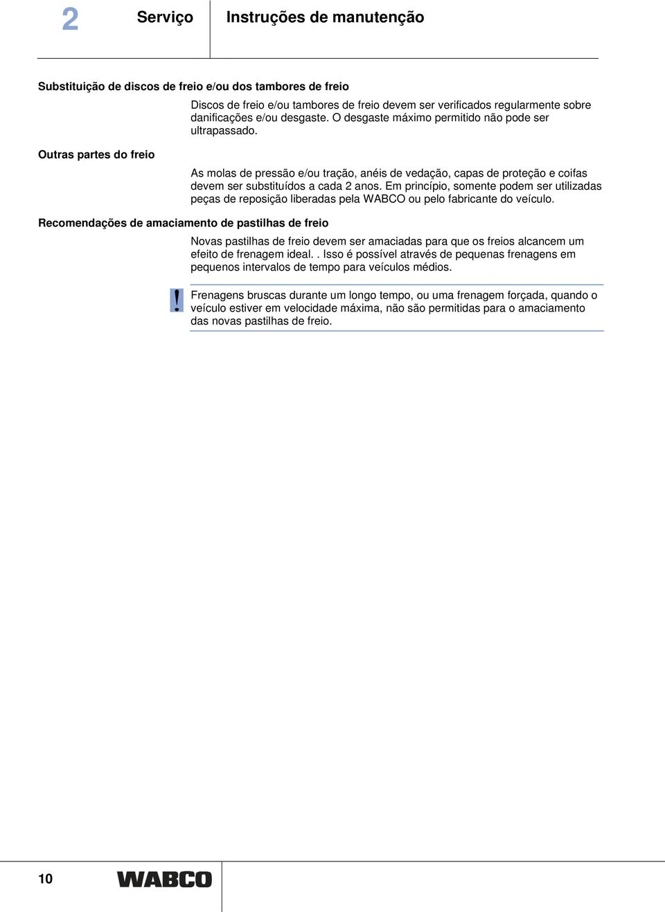 Outras partes do freio As molas de pressão e/ou tração, anéis de vedação, capas de proteção e coifas devem ser substituídos a cada 2 anos.