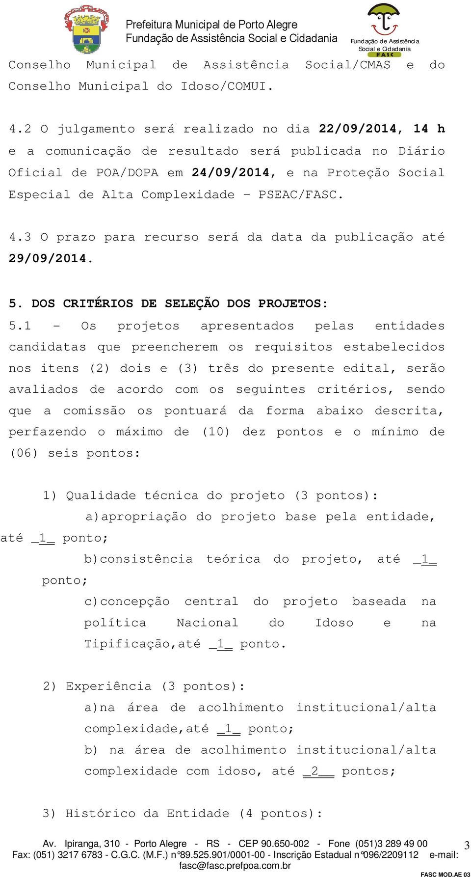 PSEAC/FASC. 4.3 O prazo para recurso será da data da publicação até 29/09/2014. 5. DOS CRITÉRIOS DE SELEÇÃO DOS PROJETOS: 5.