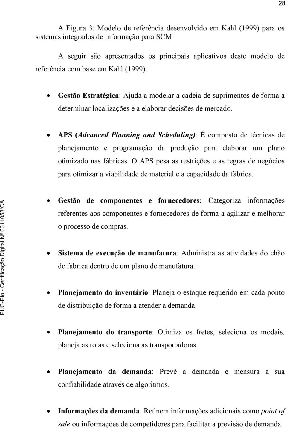 APS (Advanced Planning and Scheduling): É composto de técnicas de planejamento e programação da produção para elaborar um plano otimizado nas fábricas.