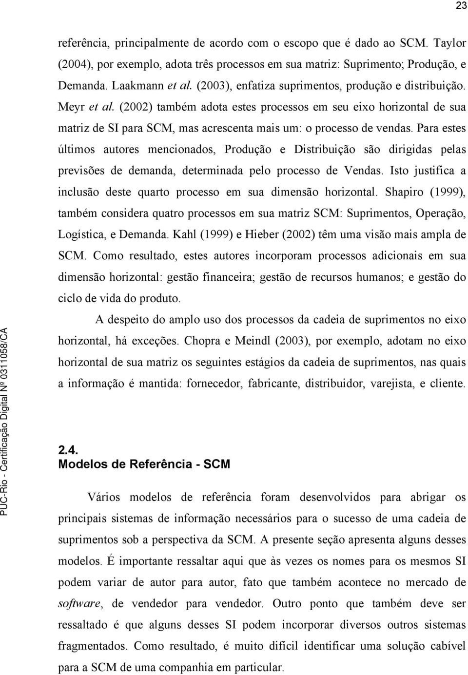 (2002) também adota estes processos em seu eixo horizontal de sua matriz de SI para SCM, mas acrescenta mais um: o processo de vendas.