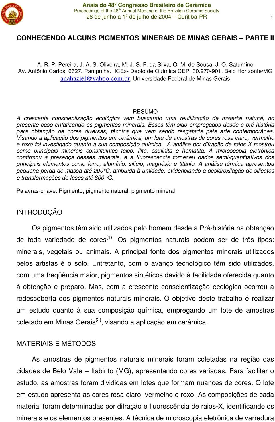 br, Universidade Federal de Minas Gerais RESUMO A crescente conscientização ecológica vem buscando uma reutilização de material natural, no presente caso enfatizando os pigmentos minerais.