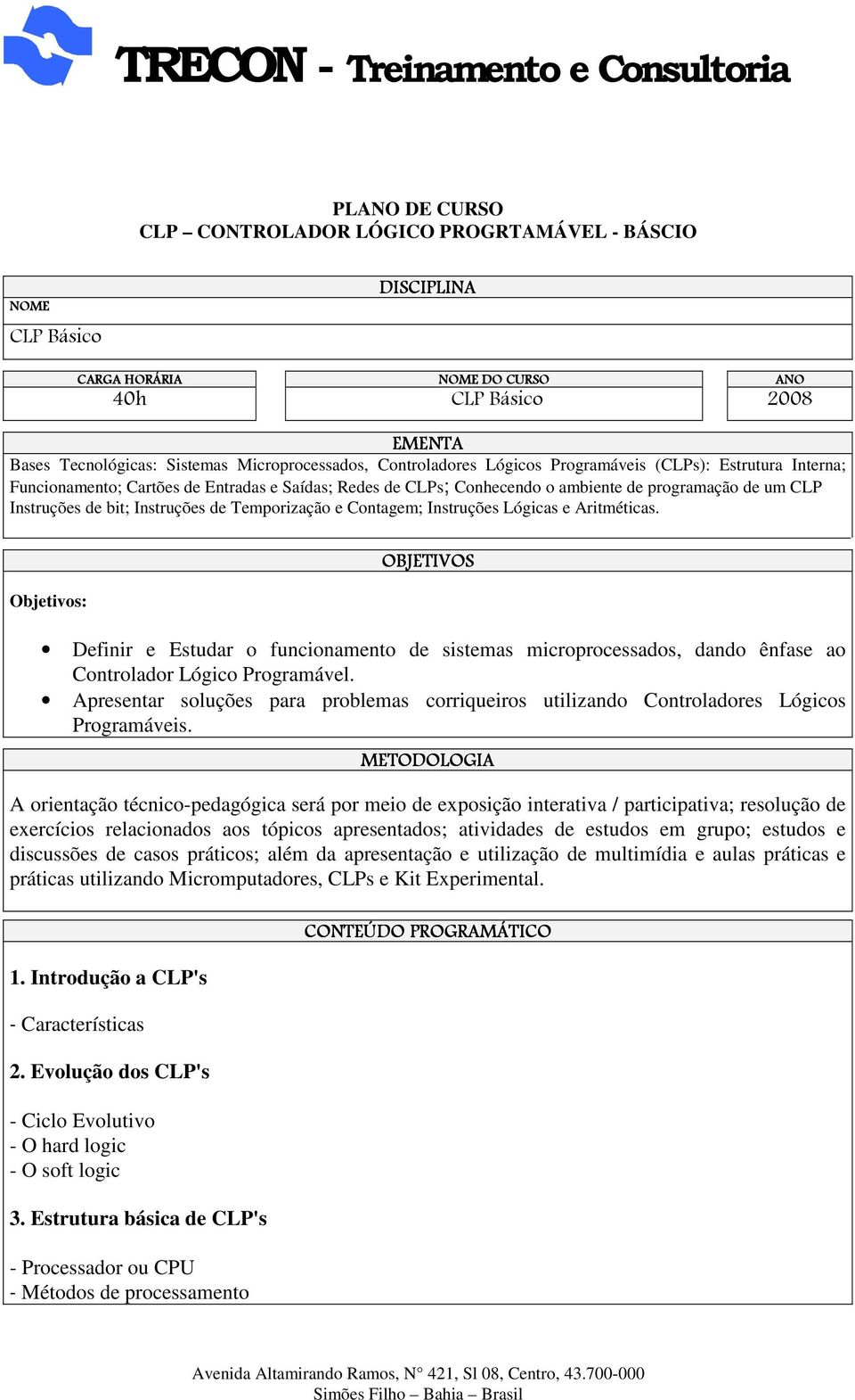 de Temporização e Contagem; Instruções Lógicas e Aritméticas. Objetivos: OBJETIVOS Definir e Estudar o funcionamento de sistemas microprocessados, dando ênfase ao Controlador Lógico Programável.