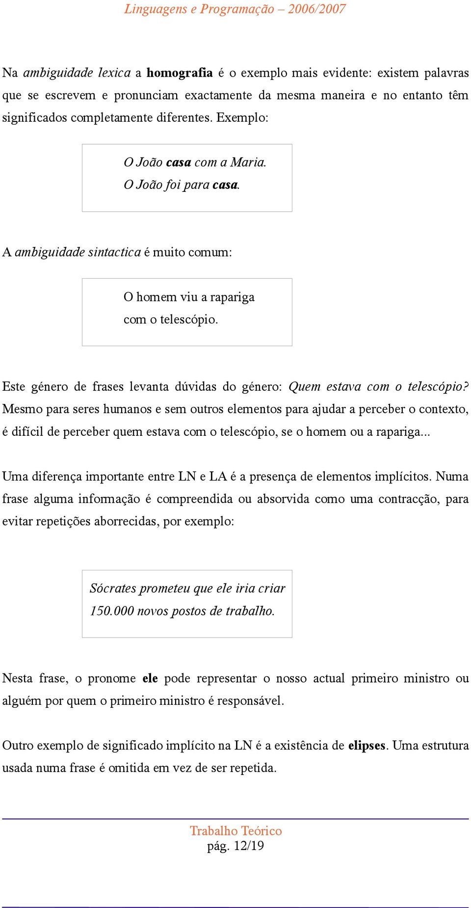 Este género de frases levanta dúvidas do género: Quem estava com o telescópio?