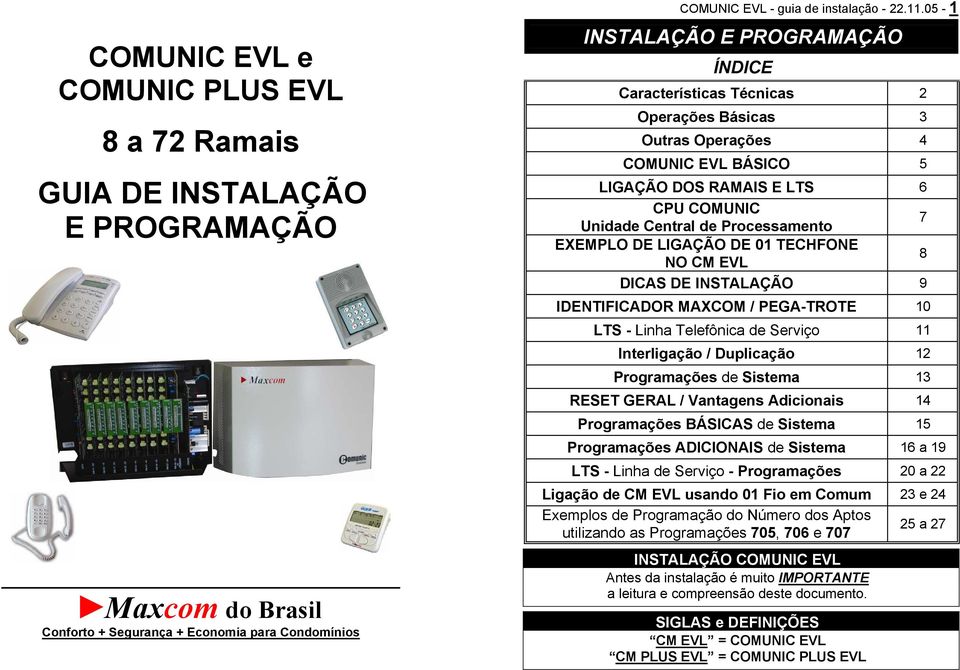 EXEMPLO DE LIGAÇÃO DE 01 TECHFONE NO CM EVL 8 DICAS DE INSTALAÇÃO 9 IDENTIFICADOR MAXCOM / PEGA-TROTE 10 LTS - Linha Telefônica de Serviço 11 Interligação / Duplicação 12 Programações de Sistema 13