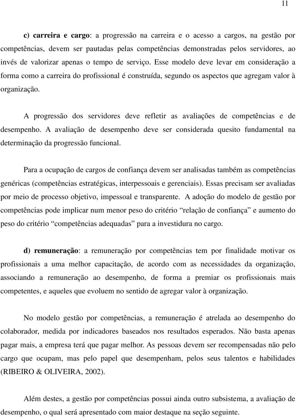 A progressão dos servidores deve refletir as avaliações de competências e de desempenho. A avaliação de desempenho deve ser considerada quesito fundamental na determinação da progressão funcional.