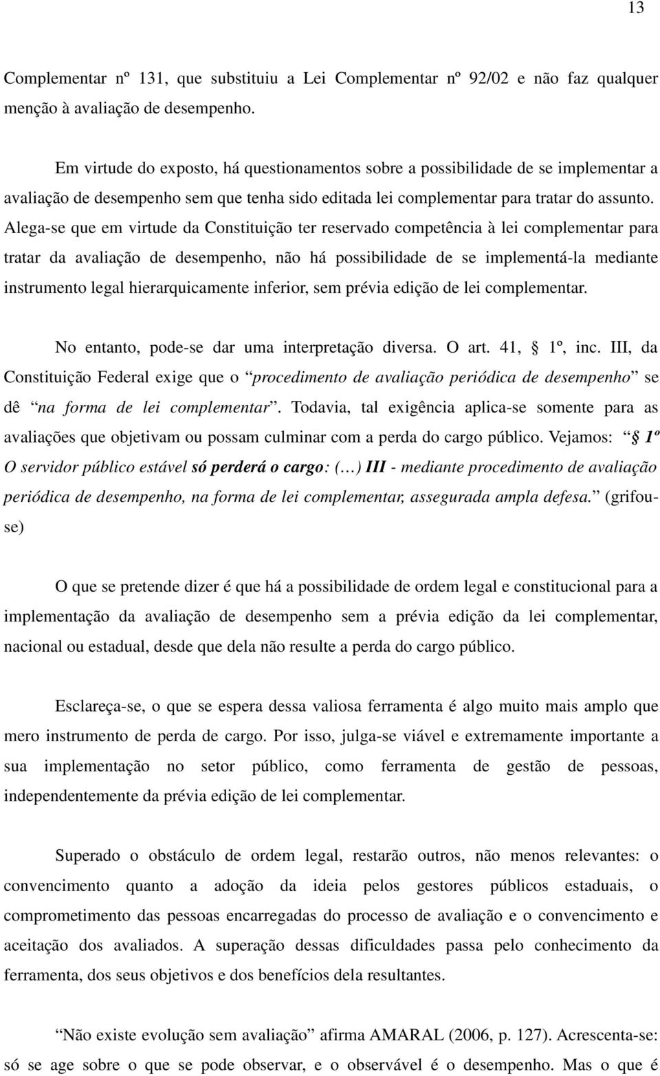 Alega-se que em virtude da Constituição ter reservado competência à lei complementar para tratar da avaliação de desempenho, não há possibilidade de se implementá-la mediante instrumento legal