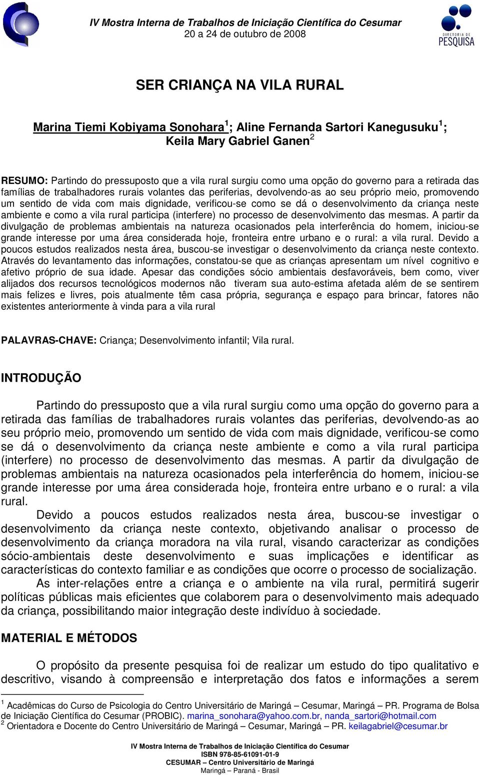 dignidade, verificou-se como se dá o desenvolvimento da criança neste ambiente e como a vila rural participa (interfere) no processo de desenvolvimento das mesmas.