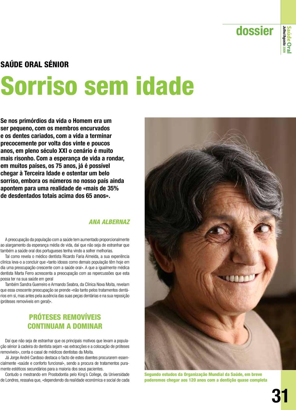 Com a esperança de vida a rondar, em muitos países, os 75 anos, já é possível chegar à Terceira Idade e ostentar um belo sorriso, embora os números no nosso país ainda apontem para uma realidade de