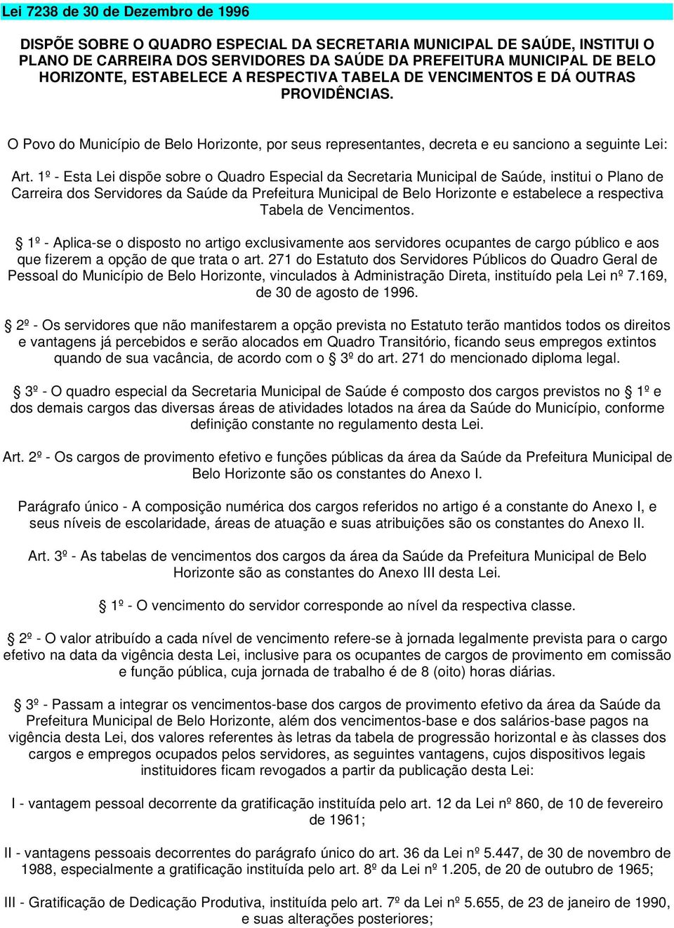 1º - Esta Lei dispõe sobre o Quadro Especial da Secretaria Municipal de Saúde, institui o Plano de Carreira dos Servidores da Saúde da Prefeitura Municipal de Belo Horizonte e estabelece a respectiva