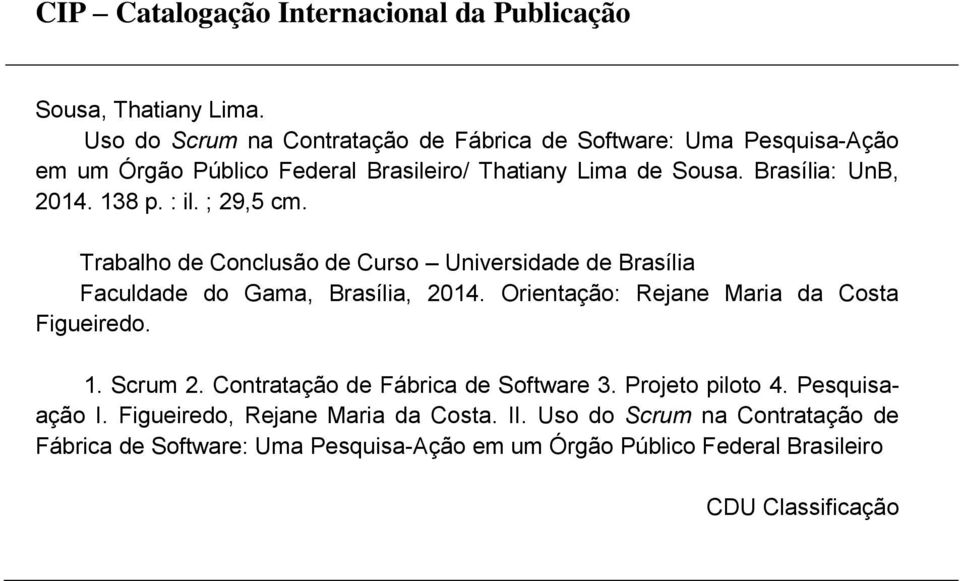 138 p. : il. ; 29,5 cm. Trabalho de Conclusão de Curso Universidade de Brasília Faculdade do Gama, Brasília, 2014.