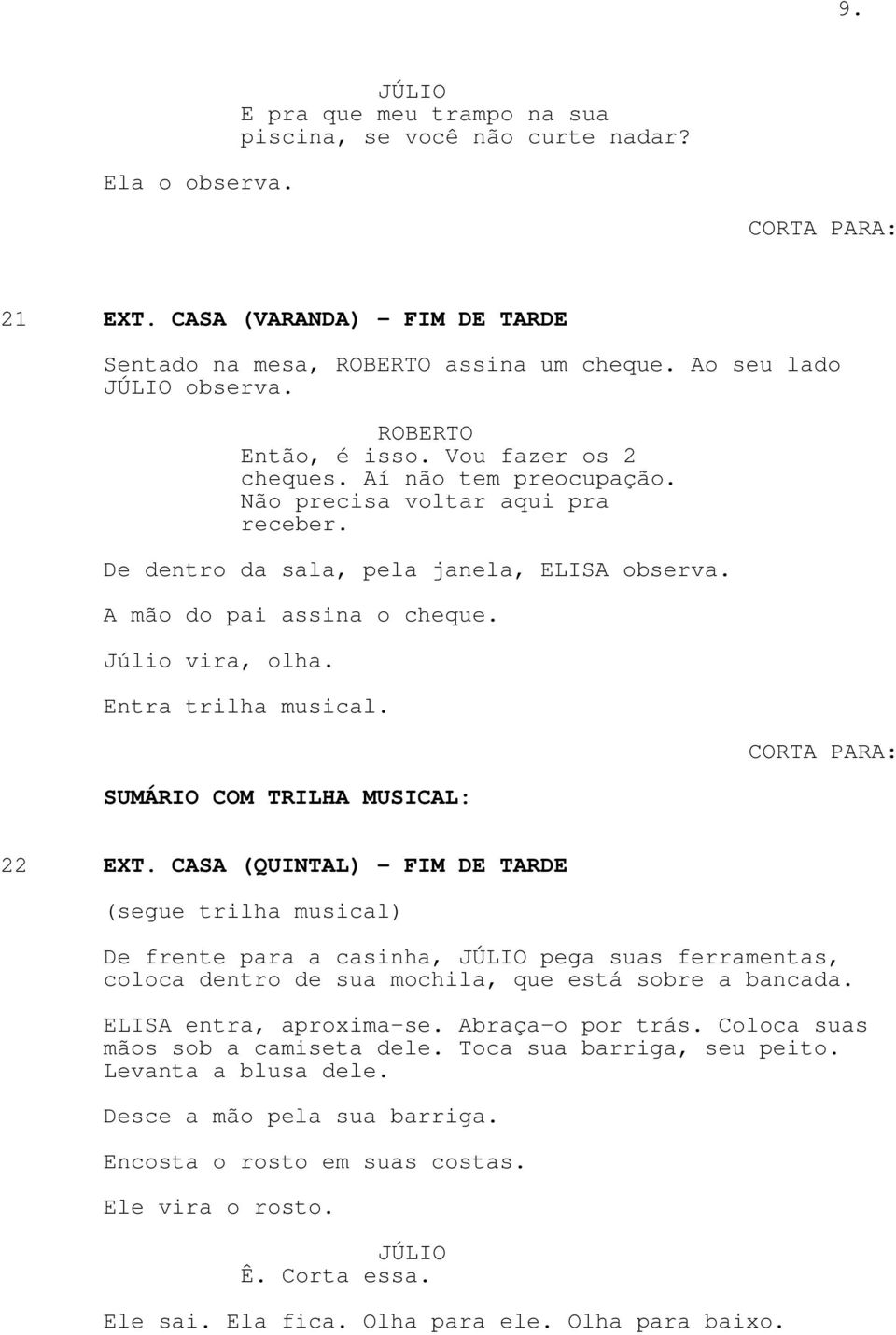 SUMÁRIO COM TRILHA MUSICAL: 22 EXT. CASA (QUINTAL) - FIM DE TARDE (segue trilha musical) De frente para a casinha, pega suas ferramentas, coloca dentro de sua mochila, que está sobre a bancada.