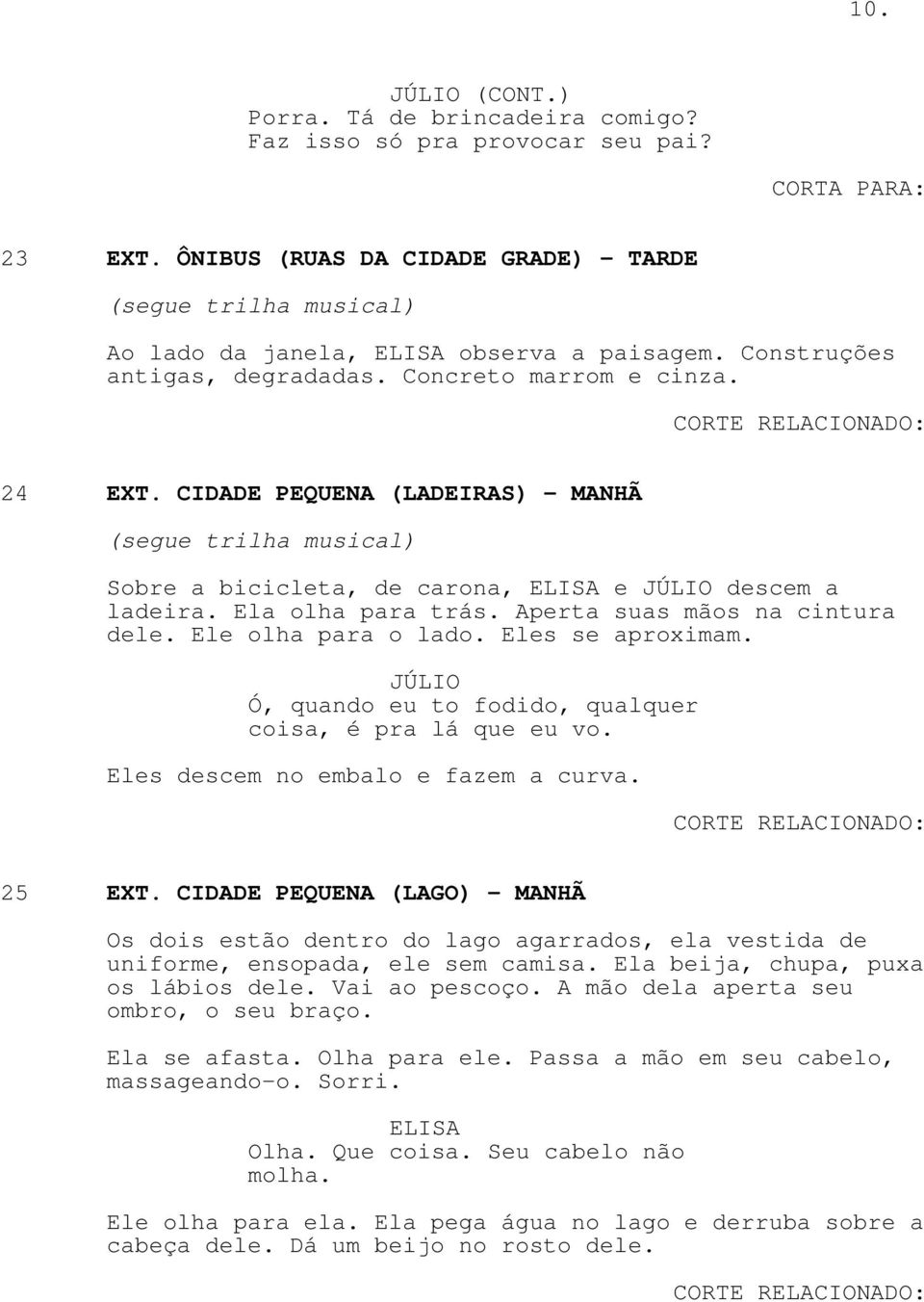 Aperta suas mãos na cintura dele. Ele olha para o lado. Eles se aproximam. Ó, quando eu to fodido, qualquer coisa, é pra lá que eu vo. Eles descem no embalo e fazem a curva. 25 EXT.