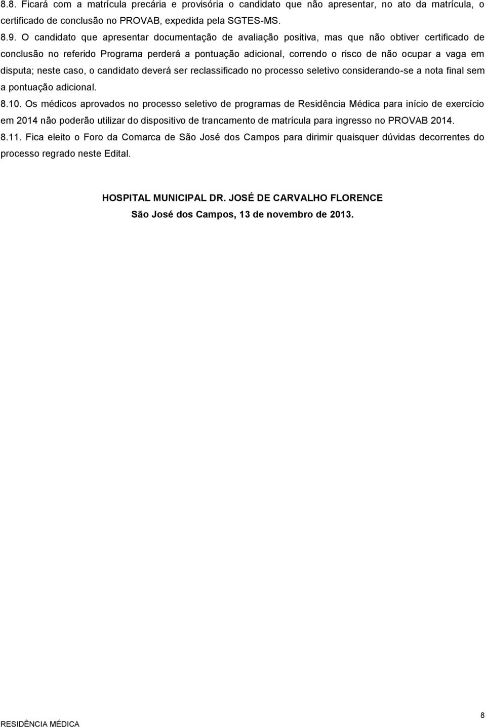 em disputa; neste caso, o candidato deverá ser reclassificado no processo seletivo considerando-se a nota final sem a pontuação adicional. 8.10.