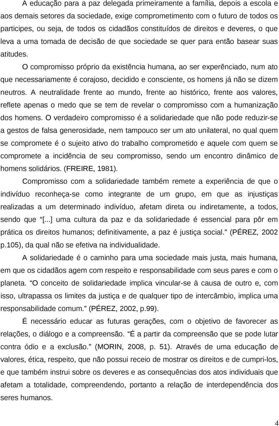 O compromisso próprio da existência humana, ao ser experênciado, num ato que necessariamente é corajoso, decidido e consciente, os homens já não se dizem neutros.