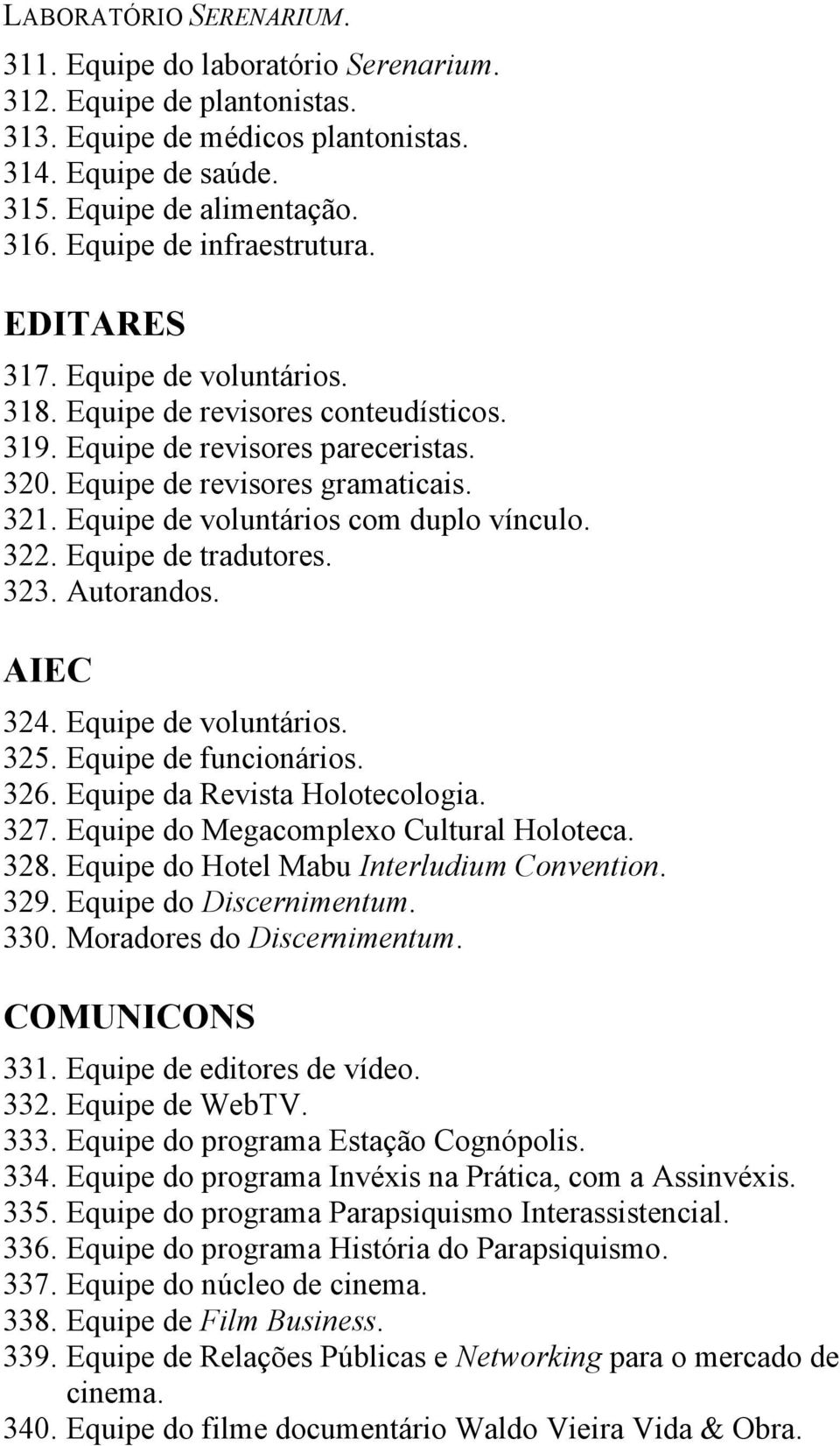 Equipe de voluntários com duplo vínculo. 322. Equipe de tradutores. 323. Autorandos. AIEC 324. Equipe de voluntários. 325. Equipe de funcionários. 326. Equipe da Revista Holotecologia. 327.