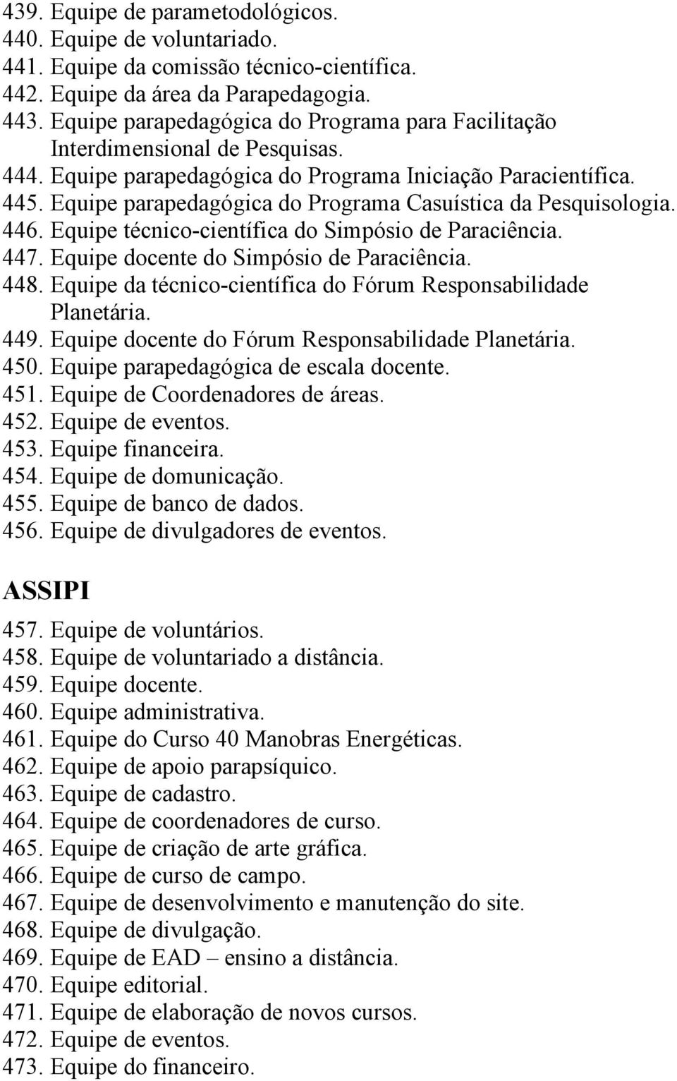 Equipe parapedagógica do Programa Casuística da Pesquisologia. 446. Equipe técnico-científica do Simpósio de Paraciência. 447. Equipe docente do Simpósio de Paraciência. 448.