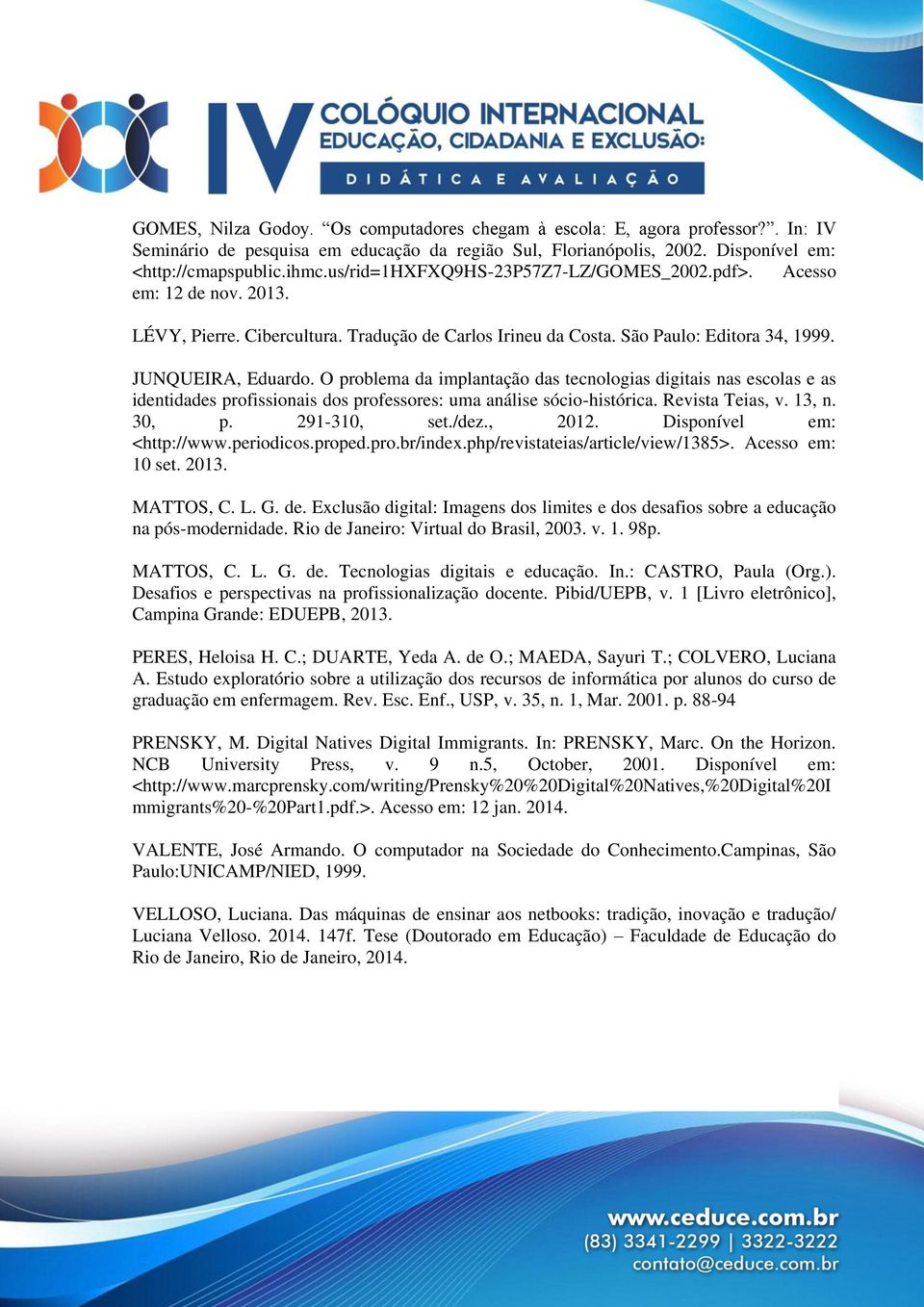 O problema da implantação das tecnologias digitais nas escolas e as identidades profissionais dos professores: uma análise sócio-histórica. Revista Teias, v. 13, n. 30, p. 291-310, set./dez., 2012.