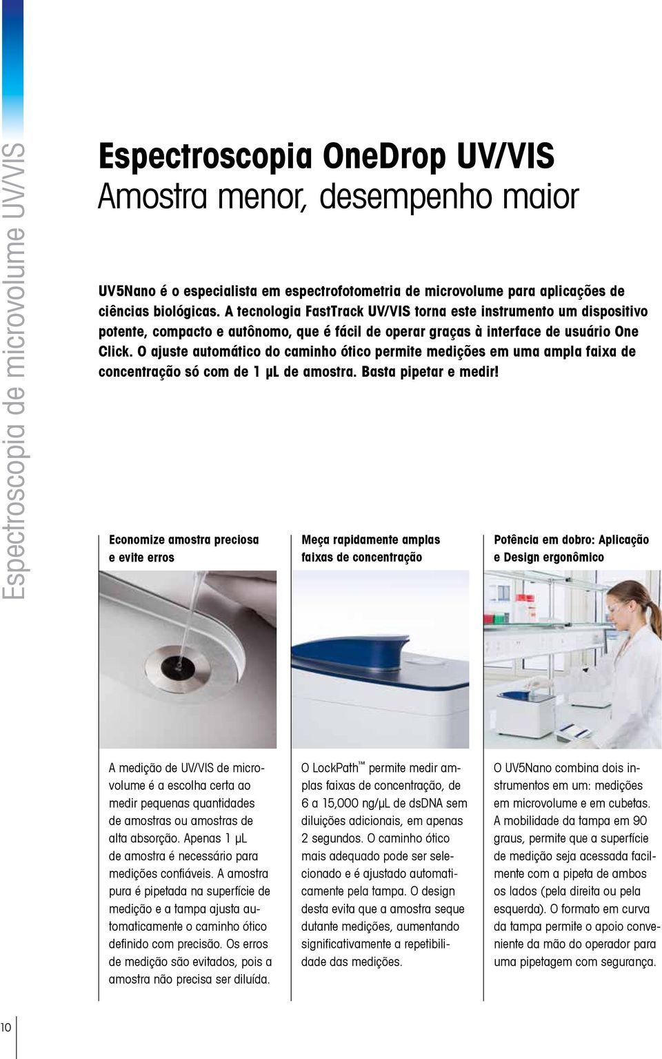 O ajuste automático do caminho ótico permite medições em uma ampla faixa de concentração só com de 1 μl de amostra. Basta pipetar e medir!