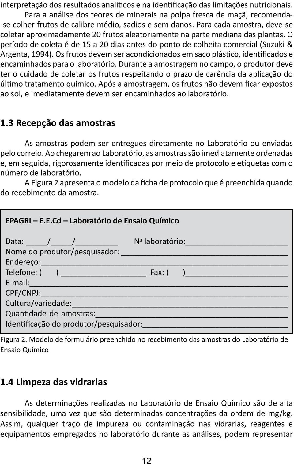 Para cada amostra, deve-se coletar aproximadamente 20 frutos aleatoriamente na parte mediana das plantas.