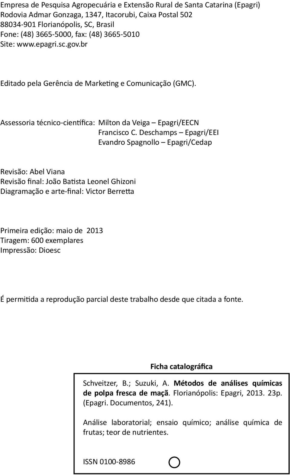 Deschamps Epagri/EEI Evandro Spagnollo Epagri/Cedap Revisão: Abel Viana Revisão final: João Batista Leonel Ghizoni Diagramação e arte-final: Victor Berretta Primeira edição: maio de 2013 Tiragem: 600