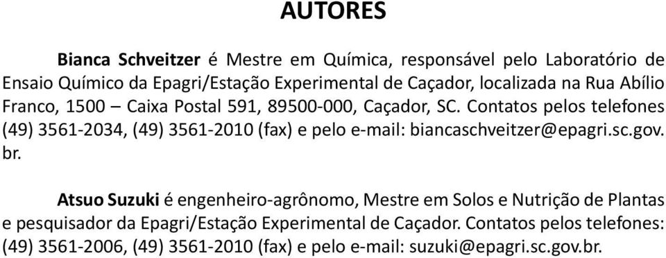 Contatos pelos telefones (49) 3561-2034, (49) 3561-2010 (fax) e pelo e-mail: biancaschveitzer@epagri.sc.gov. br.