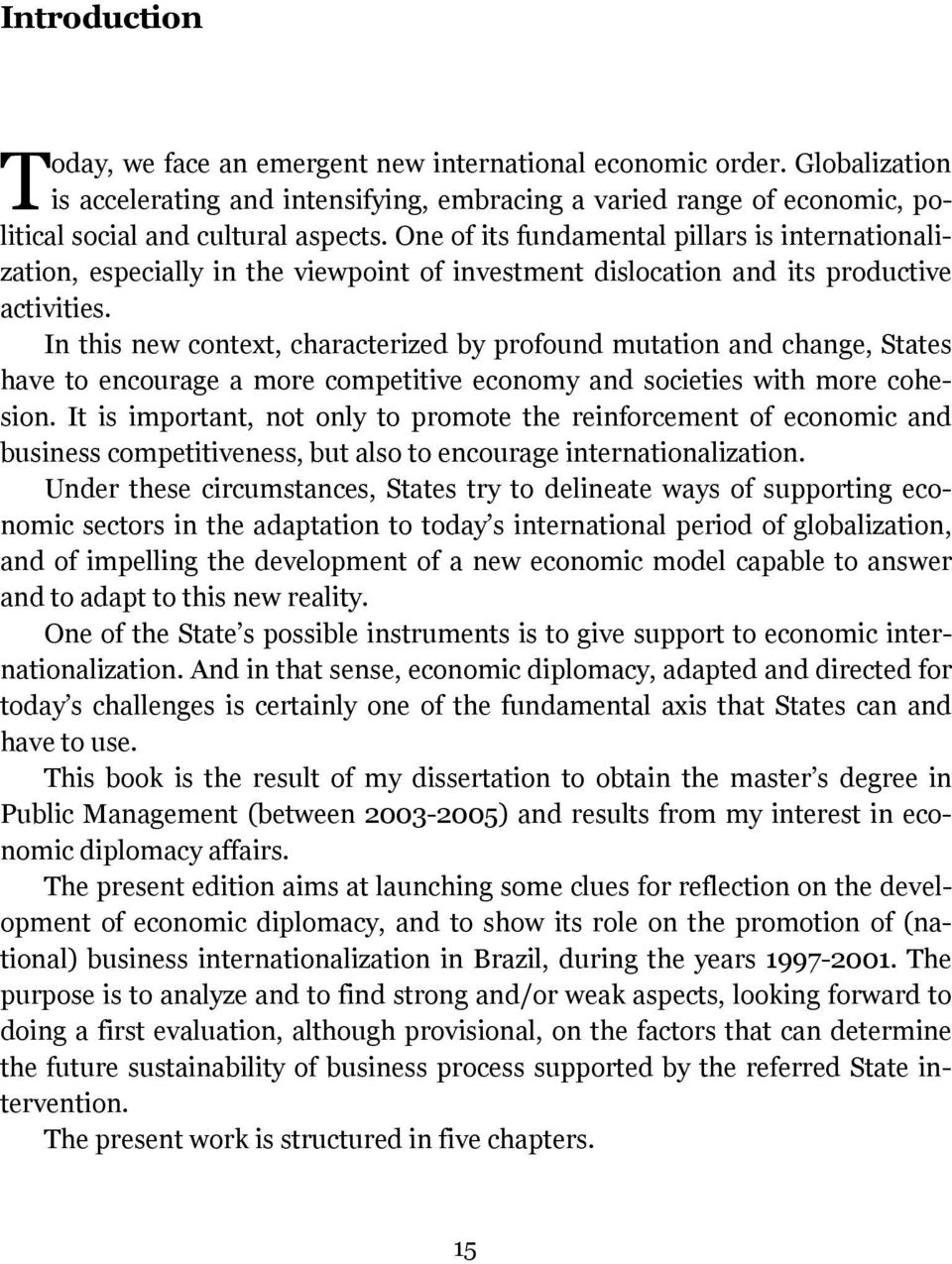 In this new context, characterized by profound mutation and change, States have to encourage a more competitive economy and societies with more cohesion.