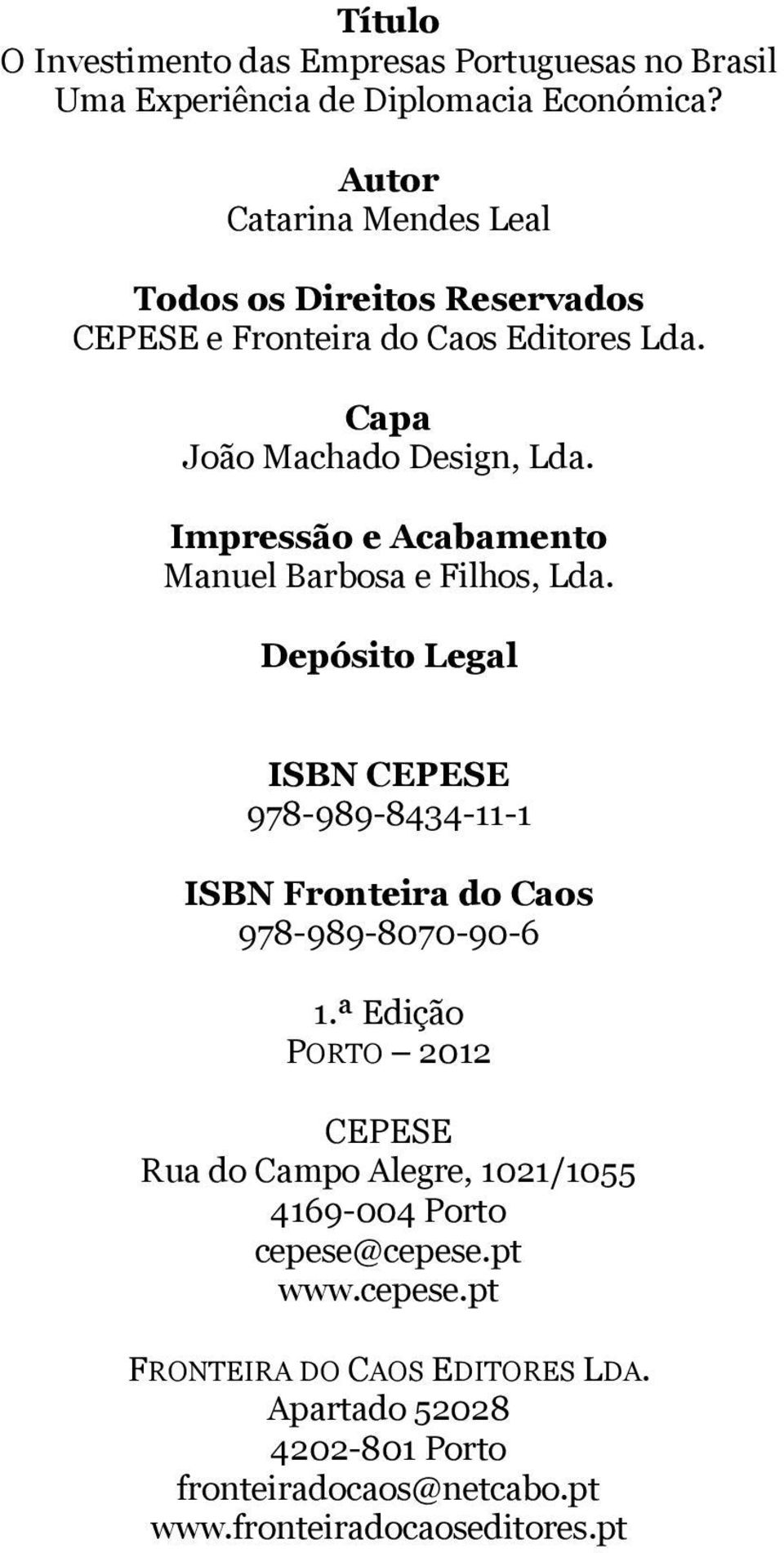 Impressão e Acabamento Manuel Barbosa e Filhos, Lda. Depósito Legal ISBN CEPESE 978-989-8434-11-1 ISBN Fronteira do Caos 978-989-8070-90-6 1.