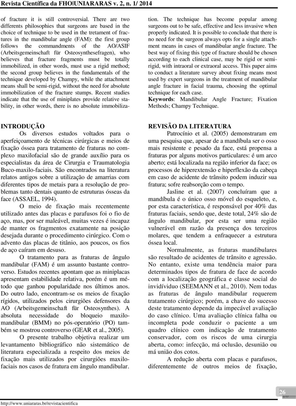 commandments of the AO/ASIF (Arbeitsgemeinschaft für Osteosynthesefragen), who believes that fracture fragments must be totally immobilized, in other words, must use a rigid method; the second group