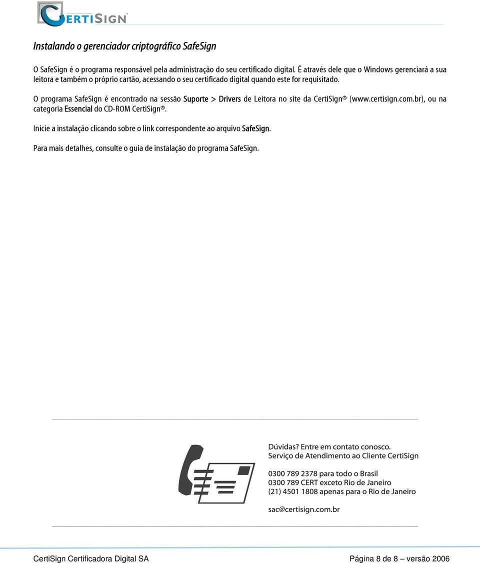 O programa SafeSign é encontrado na sessão Suporte > Drivers de Leitora no site da CertiSign (www.certisign.com.br), ou na categoria Essencial do CD-ROM CertiSign.