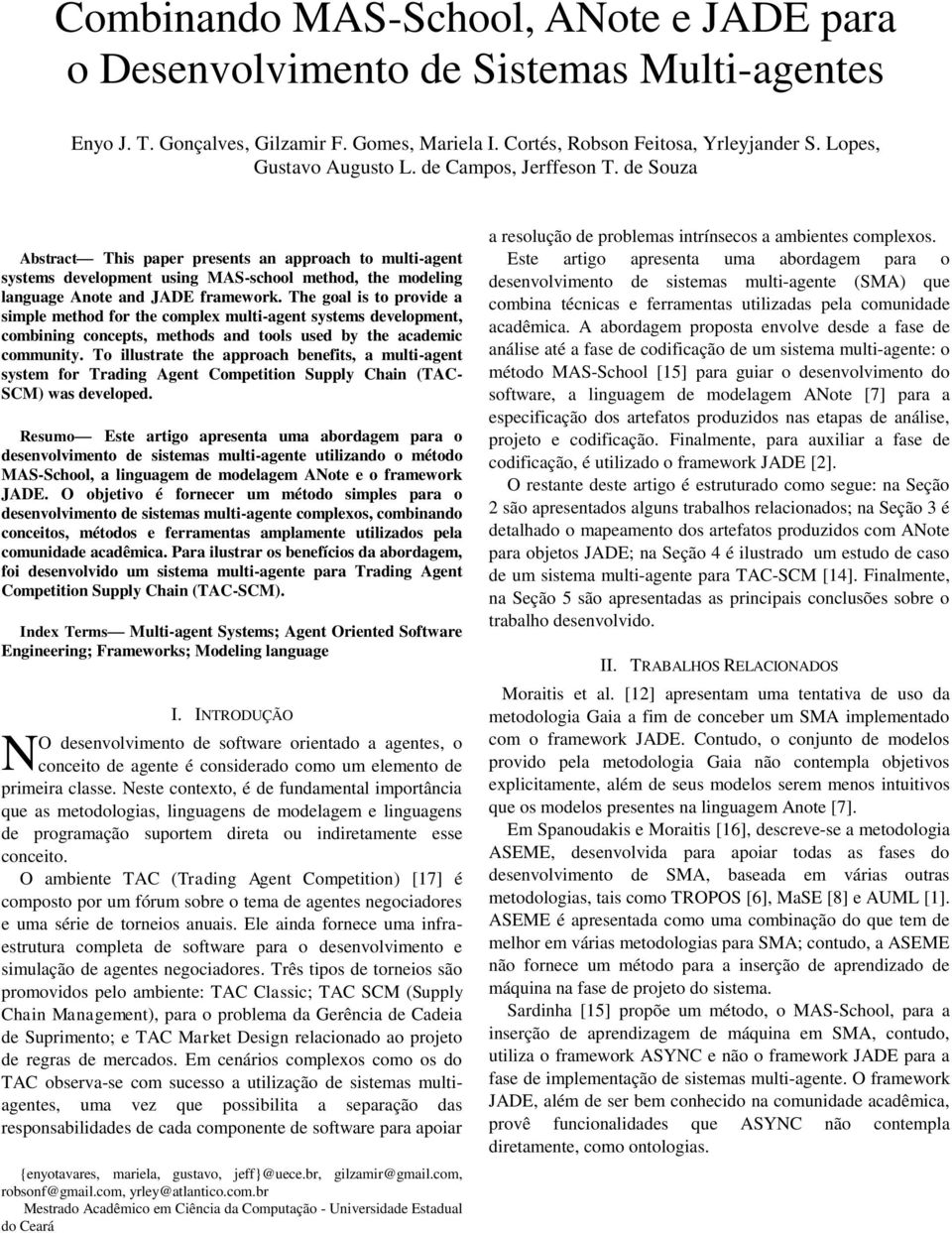 de Souza Abstract This paper presents an approach to multi-agent systems development using MAS-school method, the modeling language Anote and JADE framework.