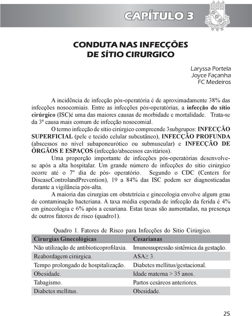 O termo infecção de sítio cirúrgico compreende 3subgrupos: INFECÇÃO SUPERFICIAL (pele e tecido celular subcutâneo), INFECÇÃO PROFUNDA (abscessos no nível subaponeurótico ou submuscular) e INFECÇÃO DE