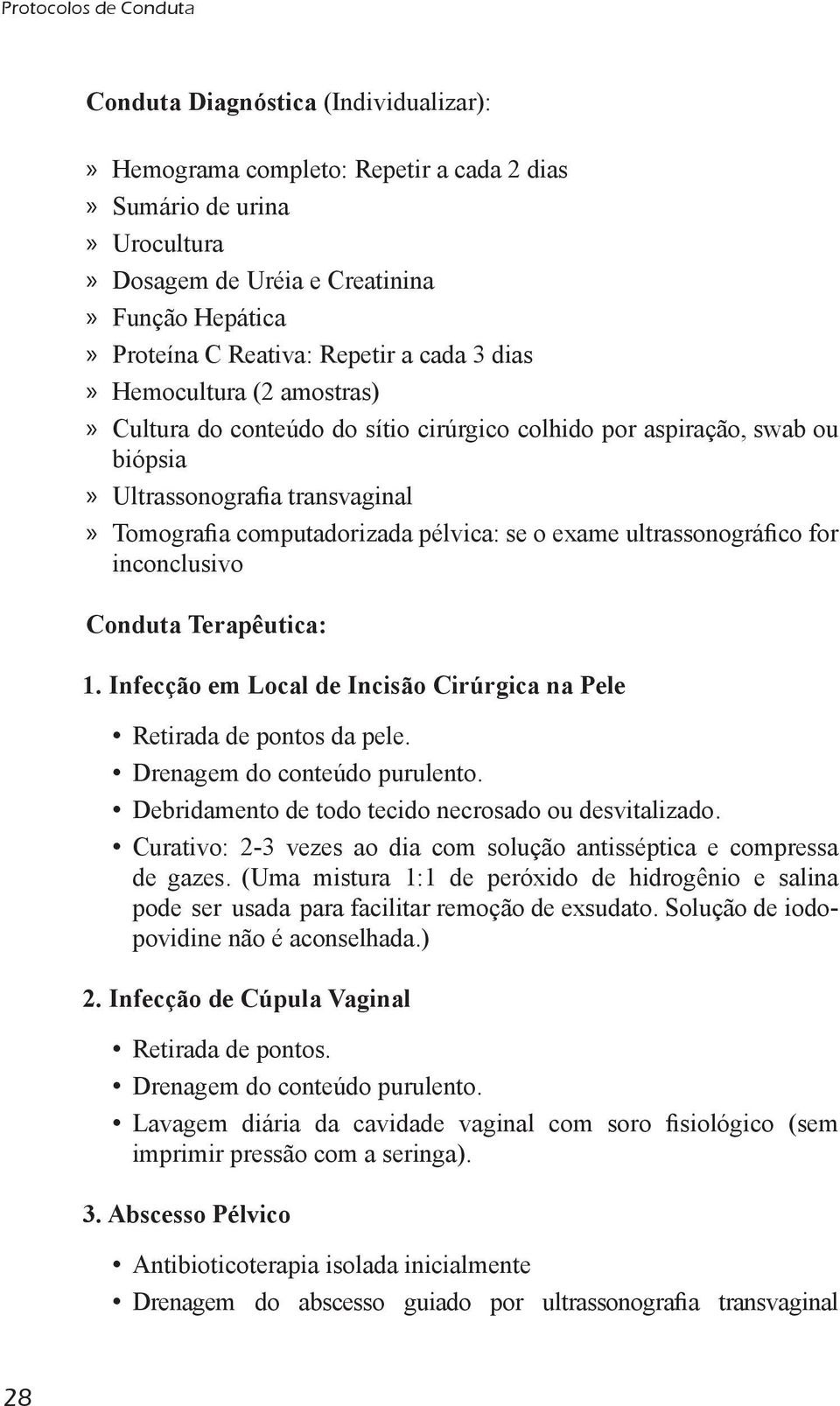 Infecção em Local de Incisão Cirúrgica na Pele Retirada de pontos da pele. Drenagem do conteúdo purulento. Debridamento de todo tecido necrosado ou desvitalizado.