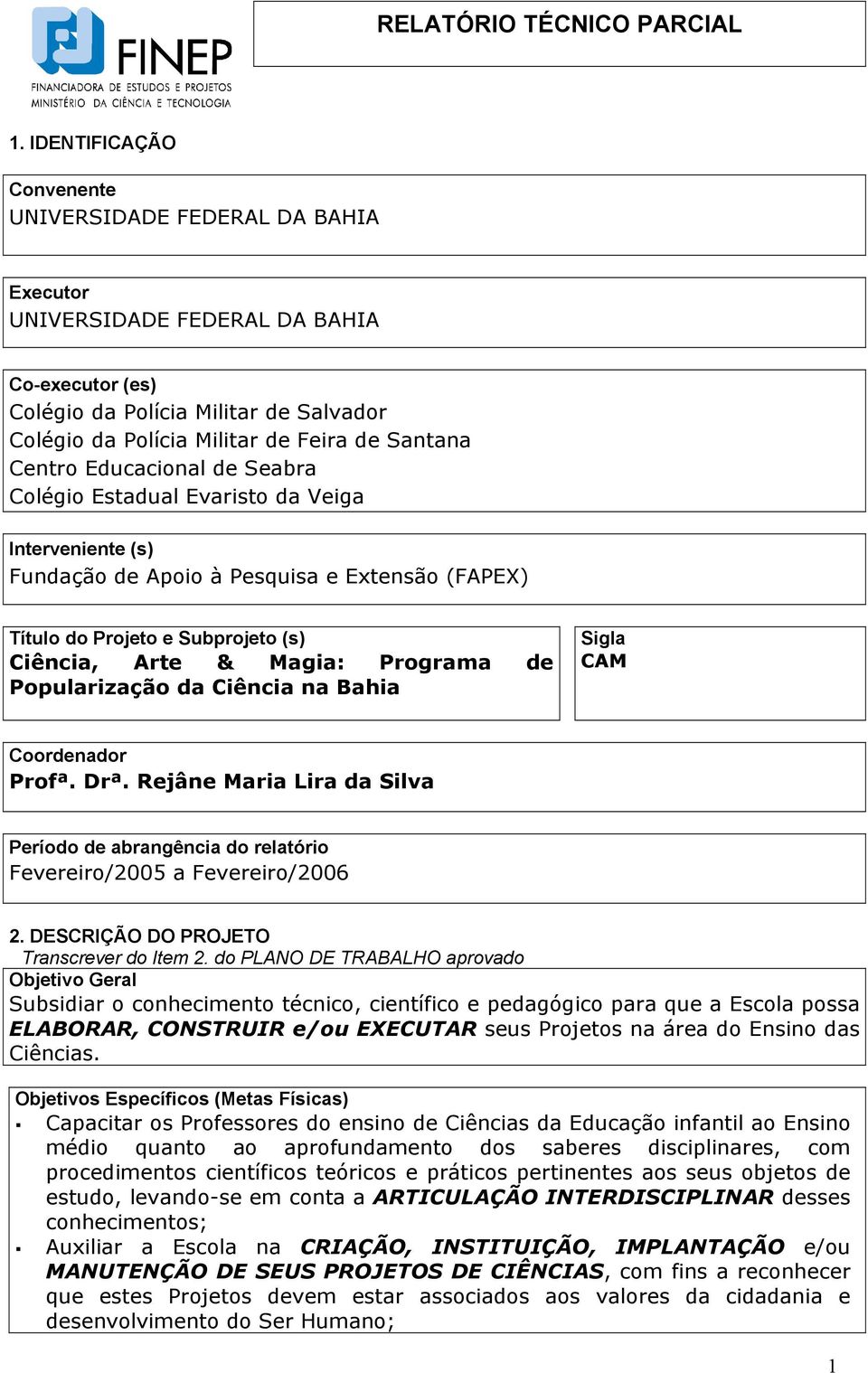 Popularização da Ciência na Bahia Sigla CAM Coordenador Profª. Drª. Rejâne Maria Lira da Silva Período de abrangência do relatório Fevereiro/2005 a Fevereiro/2006 2.