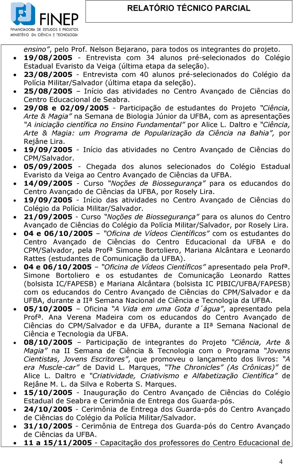 25/08/2005 Início das atividades no Centro Avançado de Ciências do Centro Educacional de Seabra.