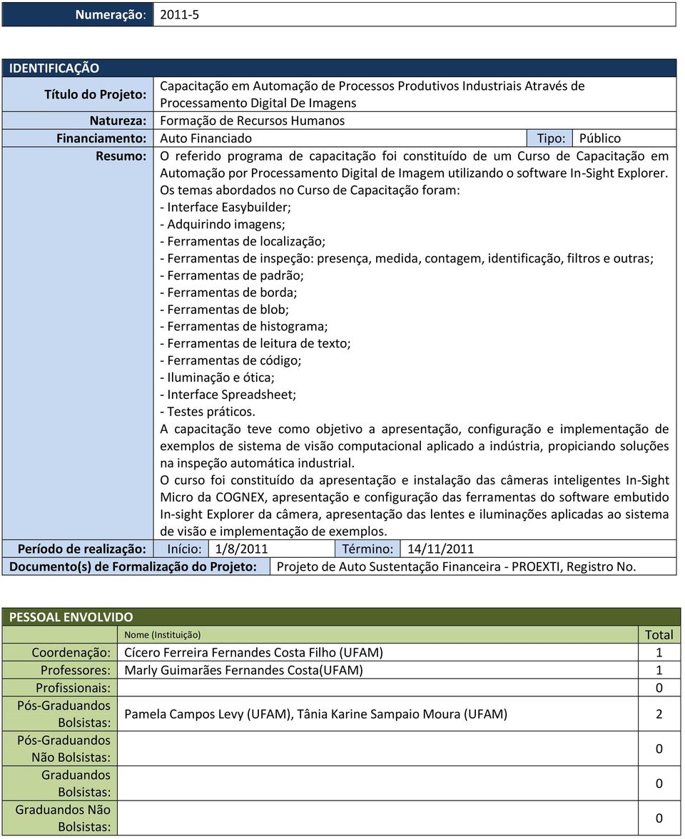 Os temas abordados no Curso de Capacitação foram: Interface Easybuilder; Adquirindo imagens; Ferramentas de localização; Ferramentas de inspeção: presença, medida, contagem, identificação, filtros e