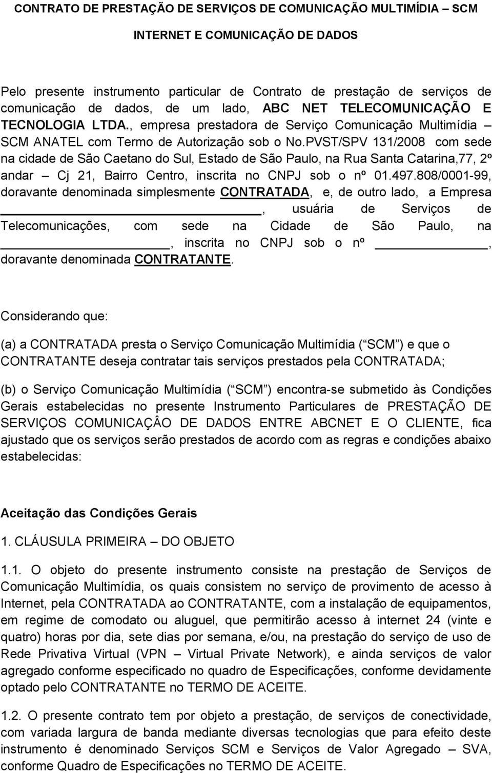 PVST/SPV 131/2008 com sede na cidade de São Caetano do Sul, Estado de São Paulo, na Rua Santa Catarina,77, 2º andar Cj 21, Bairro Centro, inscrita no CNPJ sob o nº 01.497.