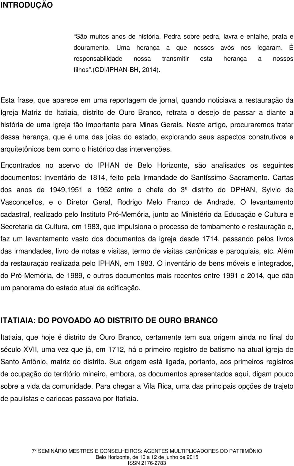 Esta frase, que aparece em uma reportagem de jornal, quando noticiava a restauração da Igreja Matriz de Itatiaia, distrito de Ouro Branco, retrata o desejo de passar a diante a história de uma igreja